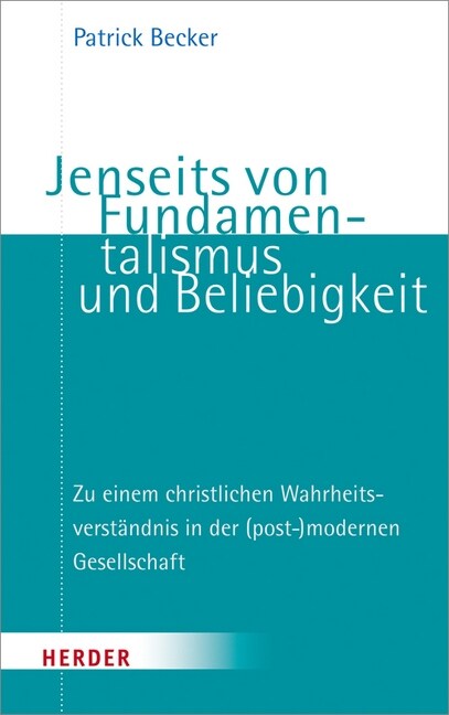 Jenseits Von Fundamentalismus Und Beliebigkeit: Zu Einem Christlichen Wahrheitsverstandnis in Der (Post-)Modernen Gesellschaft (Paperback)