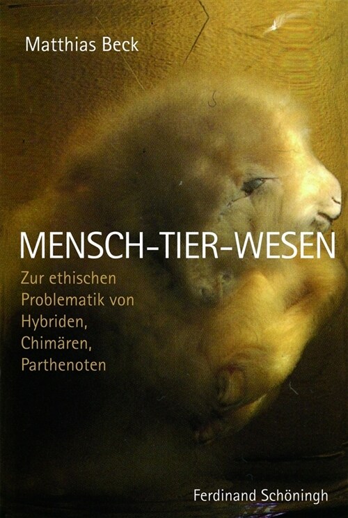 Mensch-Tier-Wesen: Zur Ethischen Problematik Von Hybriden, Chim?en, Parthenoten (Paperback)