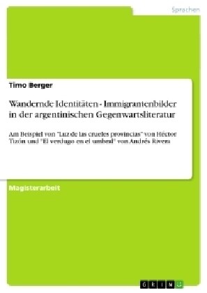 Wandernde Identit?en - Immigrantenbilder in der argentinischen Gegenwartsliteratur: Am Beispiel von Luz de las crueles provincias von H?tor Tiz? (Paperback)