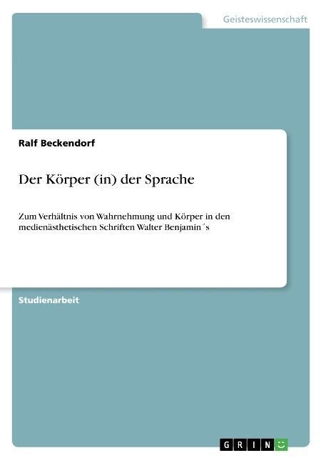 Der K?per (in) der Sprache: Zum Verh?tnis von Wahrnehmung und K?per in den medien?thetischen Schriften Walter Benjamin큦 (Paperback)