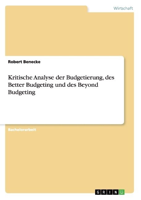 Kritische Analyse der Budgetierung, des Better Budgeting und des Beyond Budgeting (Paperback)