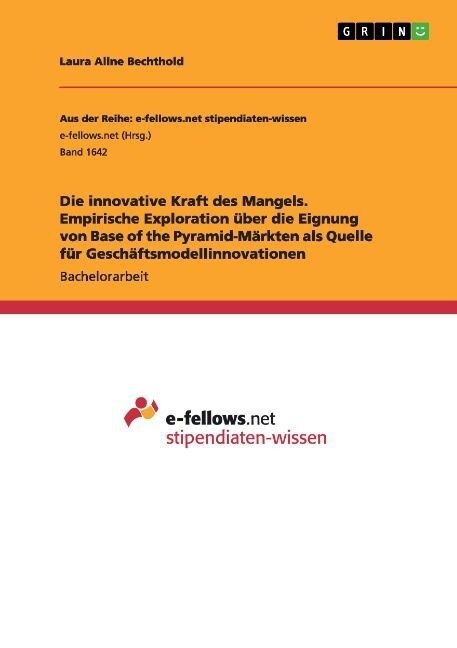 Die innovative Kraft des Mangels. Empirische Exploration ?er die Eignung von Base of the Pyramid-M?kten als Quelle f? Gesch?tsmodellinnovationen (Paperback)