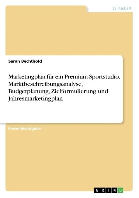 Marketingplan f? ein Premium-Sportstudio. Marktbeschreibungsanalyse, Budgetplanung, Zielformulierung und Jahresmarketingplan (Paperback)