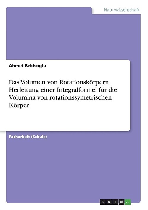 Das Volumen von Rotationsk?pern. Herleitung einer Integralformel f? die Volumina von rotationssymetrischen K?per (Paperback)