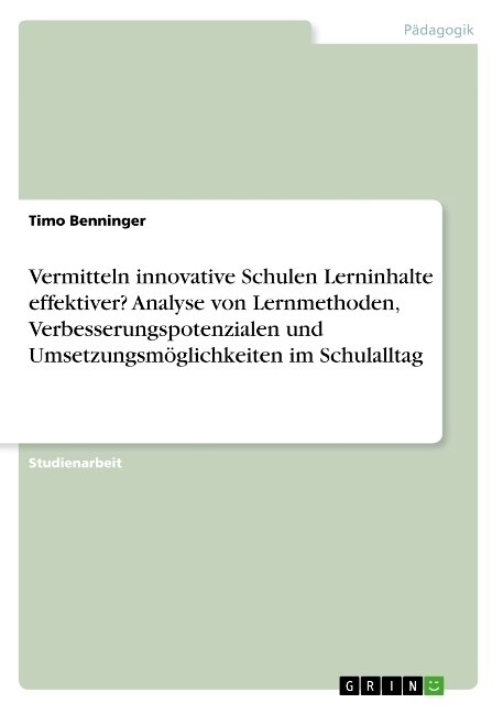 Vermitteln innovative Schulen Lerninhalte effektiver? Analyse von Lernmethoden, Verbesserungspotenzialen und Umsetzungsm?lichkeiten im Schulalltag (Paperback)