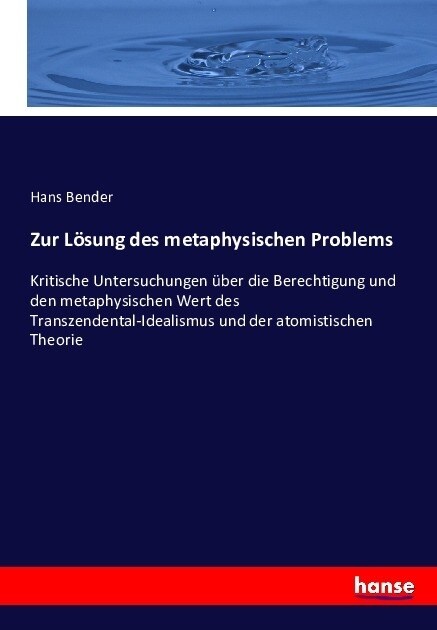 Zur L?ung des metaphysischen Problems: Kritische Untersuchungen ?er die Berechtigung und den metaphysischen Wert des Transzendental-Idealismus und d (Paperback)