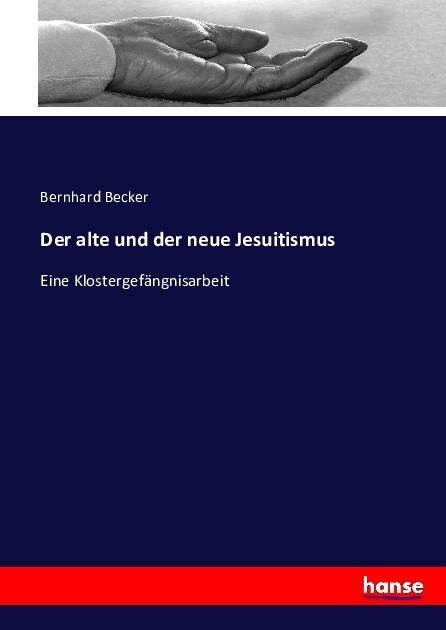 Der alte und der neue Jesuitismus: Eine Klostergef?gnisarbeit (Paperback)