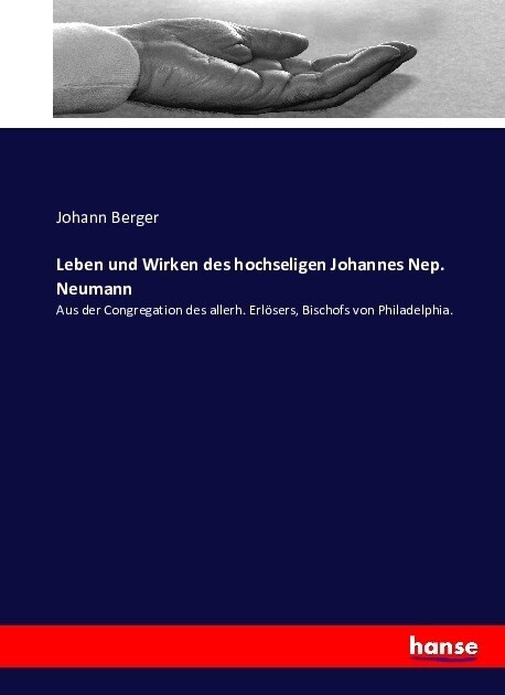 Leben und Wirken des hochseligen Johannes Nep. Neumann: Aus der Congregation des allerh. Erl?ers, Bischofs von Philadelphia. (Paperback)