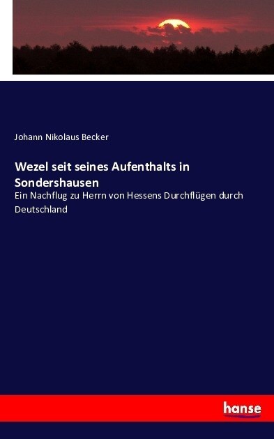 Wezel seit seines Aufenthalts in Sondershausen: Ein Nachflug zu Herrn von Hessens Durchfl?en durch Deutschland (Paperback)