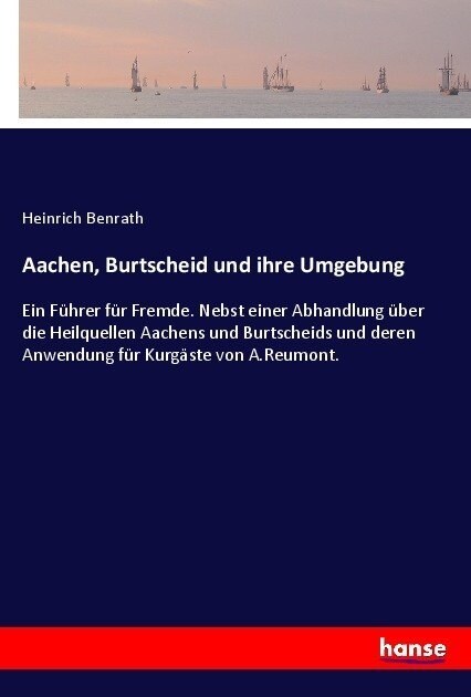 Aachen, Burtscheid und ihre Umgebung: Ein F?rer f? Fremde. Nebst einer Abhandlung ?er die Heilquellen Aachens und Burtscheids und deren Anwendung f (Paperback)