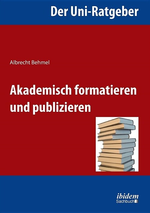 Der Uni-Ratgeber: Akademisch formatieren und publizieren. (Paperback)