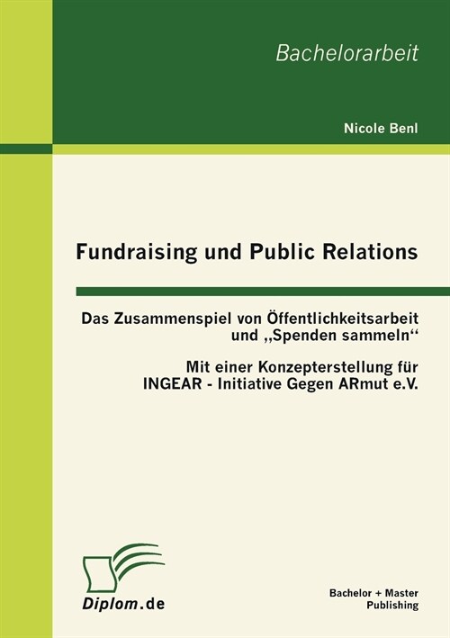 Fundraising und Public Relations: Das Zusammenspiel von ?fentlichkeitsarbeit und Spenden sammeln: mit einer Konzepterstellung f? INGEAR - INitiativ (Paperback)