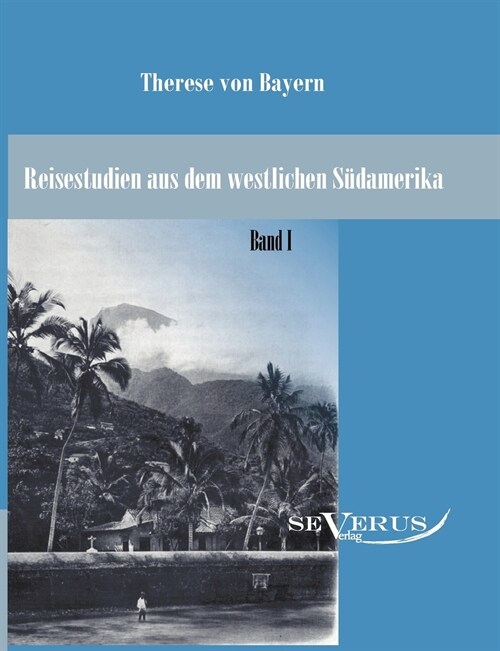 Reisestudien aus dem westlichen S?amerika von Therese Prinzessin von Bayern, Band 1 (Paperback)