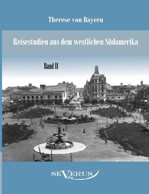 Reisestudien aus dem westlichen S?amerika von Therese Prinzessin von Bayern, Band 2 (Paperback)