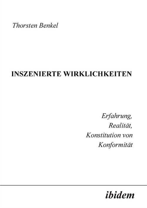 Inszenierte Wirklichkeiten. Erfahrung, Realit?, Konstitution von Konformit? (Paperback)