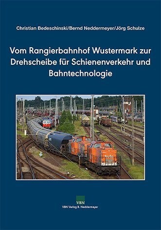 Vom Rangierbahnhof Wustermark zur Drehscheibe fur Schienenverkehr und Bahntechnologie (Hardcover)