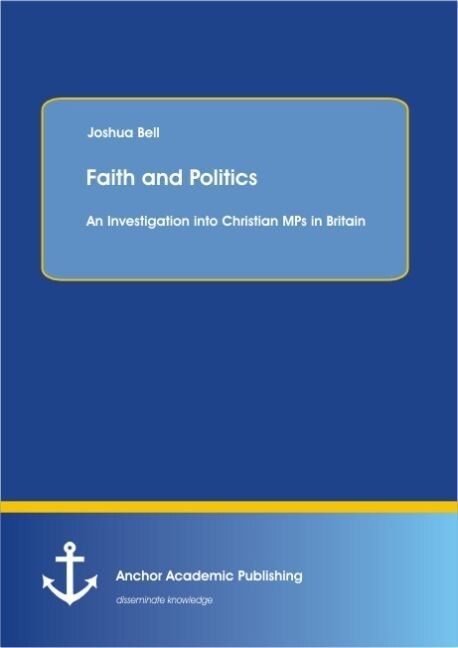 Faith and Politics: An Investigation into Christian MPs in Britain (Paperback)
