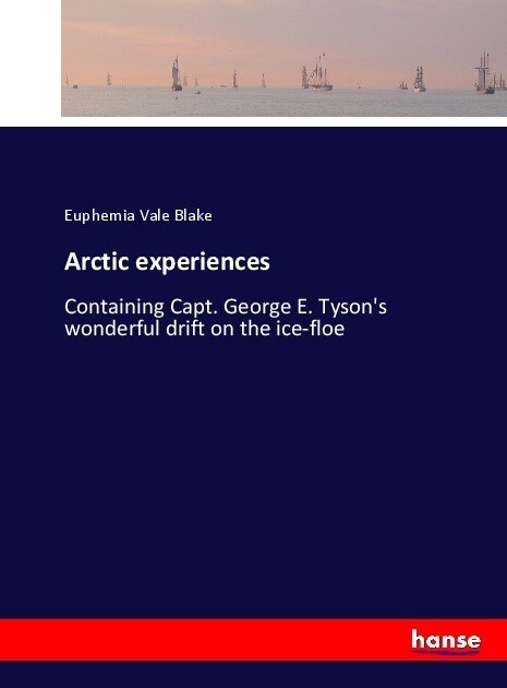Arctic experiences: Containing Capt. George E. Tysons wonderful drift on the ice-floe (Paperback)