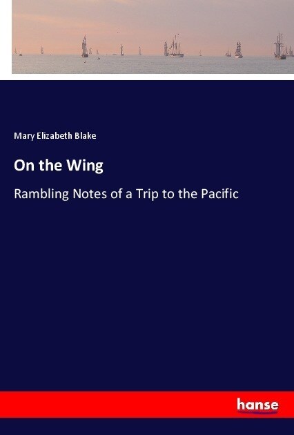 On the Wing: Rambling Notes of a Trip to the Pacific (Paperback)