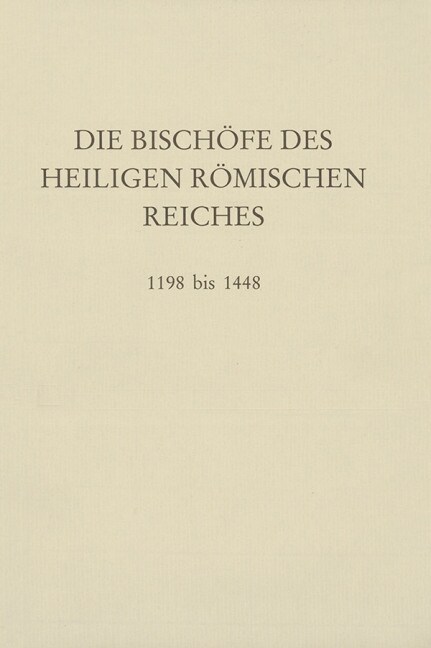 Die Bischofe Des Heiligen Romischen Reiches 1198 Bis 1448: Ein Biographisches Lexikon (Hardcover)