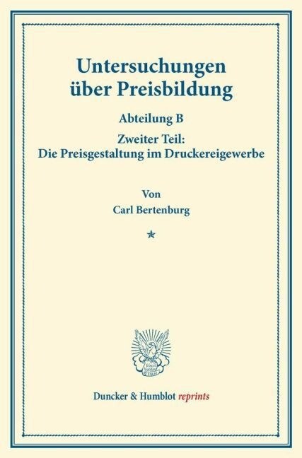 Untersuchungen Uber Preisbildung: Abteilung B. Zweiter Teil: Die Preisgestaltung Im Druckereigewerbe. (Schriften Des Vereins Fur Sozialpolitik 142/II) (Paperback)