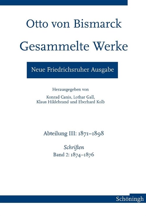 Otto Von Bismarck - Gesammelte Werke. Neue Friedrichsruher Ausgabe: Abteilung III: 1871-1898, Schriften Band 2: 1874-1876 (Hardcover)