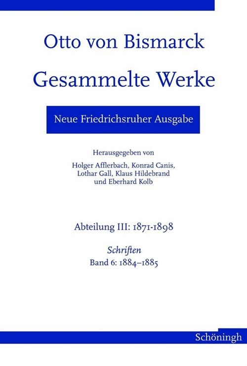 Neue Friedrichsruher Ausgabe. Otto Von Bismarck Gesammelte Werke: Abteilung III. 1871-1898 - Schriften Band 6: 1884-1885 (Hardcover)