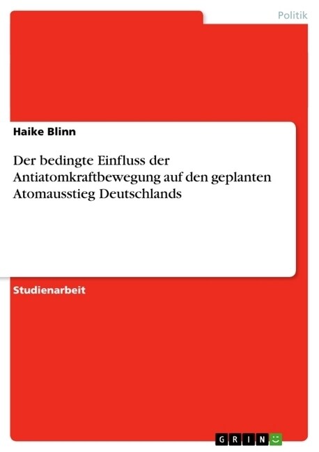 Der bedingte Einfluss der Antiatomkraftbewegung auf den geplanten Atomausstieg Deutschlands (Paperback)