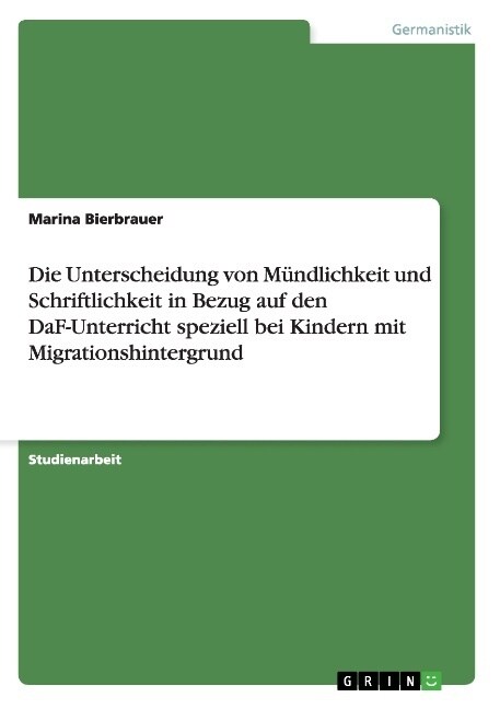 Die Unterscheidung von M?dlichkeit und Schriftlichkeit in Bezug auf den DaF-Unterricht speziell bei Kindern mit Migrationshintergrund (Paperback)