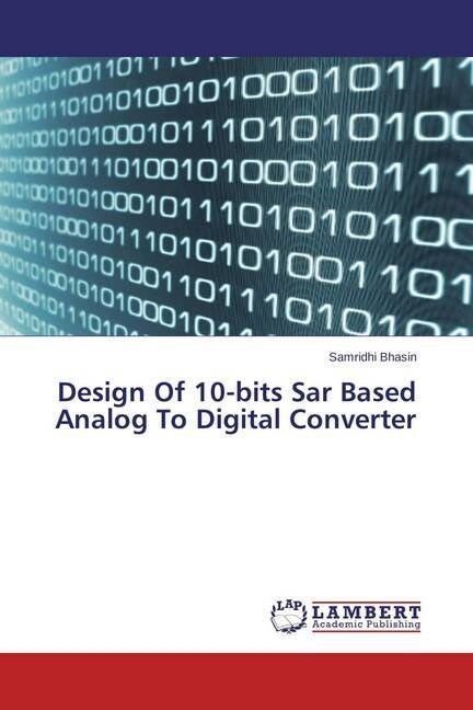 Design Of 10-bits Sar Based Analog To Digital Converter (Paperback)