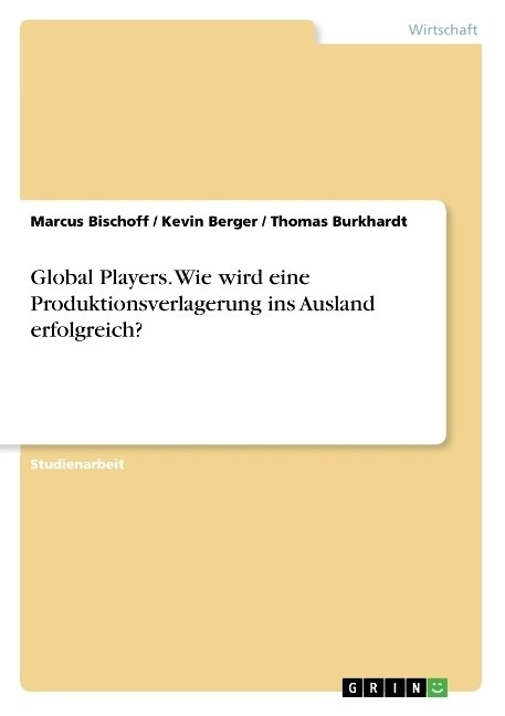 Global Players. Wie wird eine Produktionsverlagerung ins Ausland erfolgreich？ (Paperback)