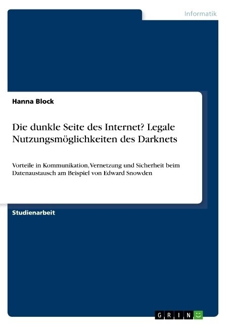 Die dunkle Seite des Internet? Legale Nutzungsm?lichkeiten des Darknets: Vorteile in Kommunikation, Vernetzung und Sicherheit beim Datenaustausch am (Paperback)