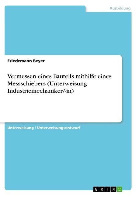 Vermessen eines Bauteils mithilfe eines Messschiebers (Unterweisung Industriemechaniker/-in) (Paperback)