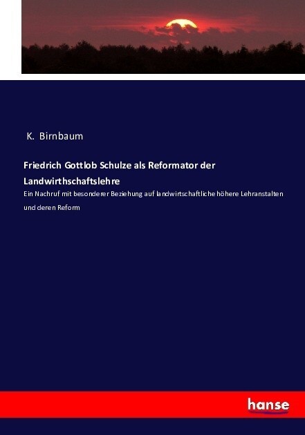 Friedrich Gottlob Schulze als Reformator der Landwirthschaftslehre: Ein Nachruf mit besonderer Beziehung auf landwirtschaftliche h?ere Lehranstalten (Paperback)