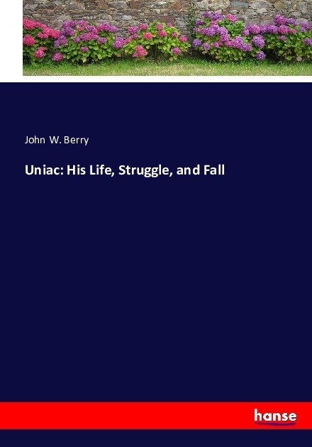 Uniac: His Life, Struggle, and Fall (Paperback)