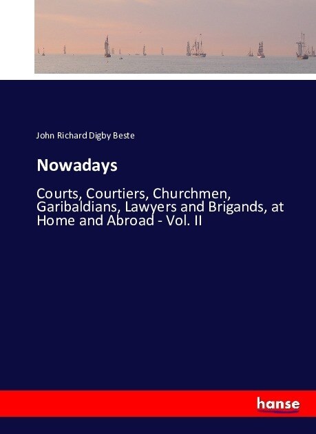 Nowadays: Courts, Courtiers, Churchmen, Garibaldians, Lawyers and Brigands, at Home and Abroad - Vol. II (Paperback)