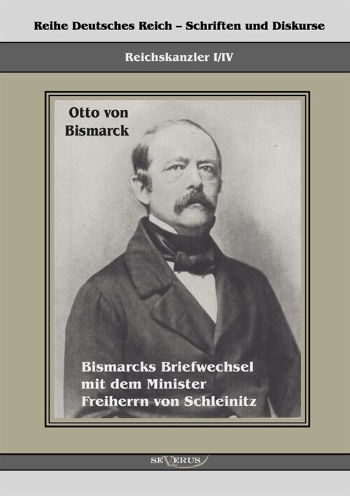 Reichskanzler Otto von Bismarck. Bismarcks Briefwechsel mit dem Minister Freiherrn von Schleinitz 1858-1861: Reihe Deutsches Reich, Bd. I/IV. Aus Frak (Paperback)