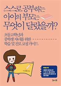 스스로 공부하는 아이의 부모는 무엇이 달랐을까? :초등고학년과 중학생 자녀를 위한 학습 및 진로 코칭 가이드 