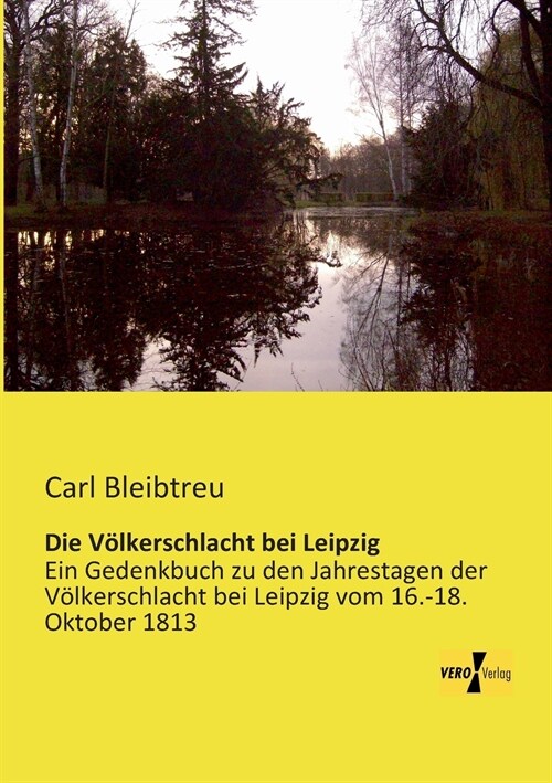 Die V?kerschlacht bei Leipzig: Ein Gedenkbuch zu den Jahrestagen der V?kerschlacht bei Leipzig vom 16.-18. Oktober 1813 (Paperback)