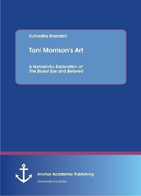 Toni Morrisons Art. A Humanistic Exploration of The Bluest Eye and Beloved (Paperback)