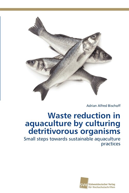Waste reduction in aquaculture by culturing detritivorous organisms (Paperback)
