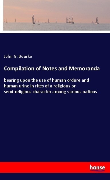Compilation of Notes and Memoranda: bearing upon the use of human ordure and human urine in rites of a religious or semi-religious character among var (Paperback)