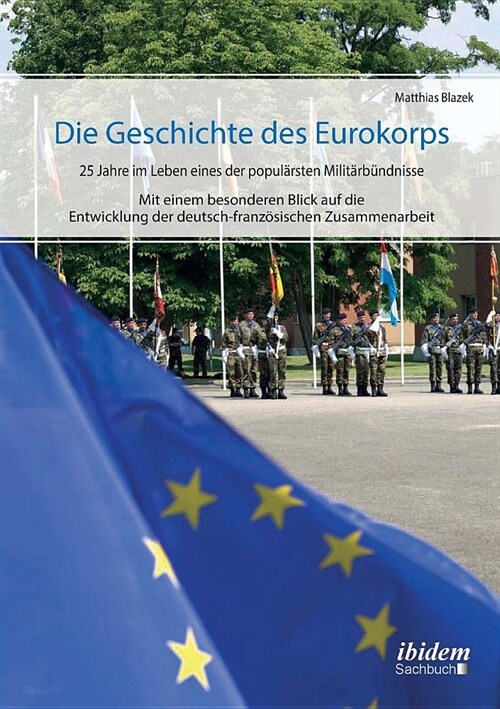 Die Geschichte des Eurokorps. 25 Jahre im Leben eines der popul?sten Milit?b?dnisse (Paperback)
