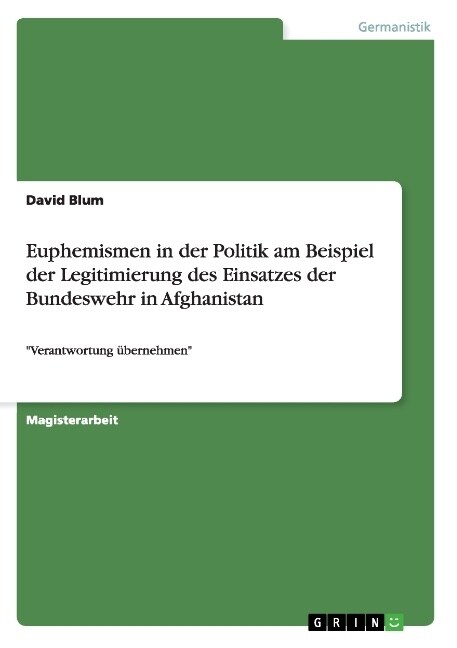 Euphemismen in der Politik am Beispiel der Legitimierung des Einsatzes der Bundeswehr in Afghanistan: Verantwortung ?ernehmen (Paperback)