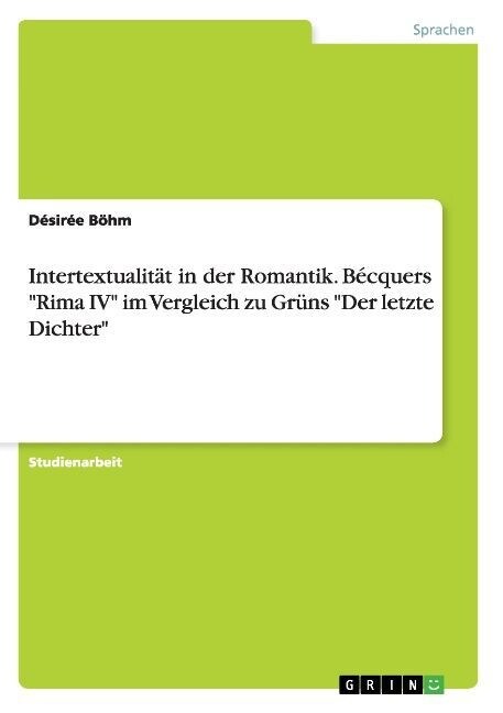 Intertextualit? in der Romantik. B?quers Rima IV im Vergleich zu Gr?s Der letzte Dichter (Paperback)