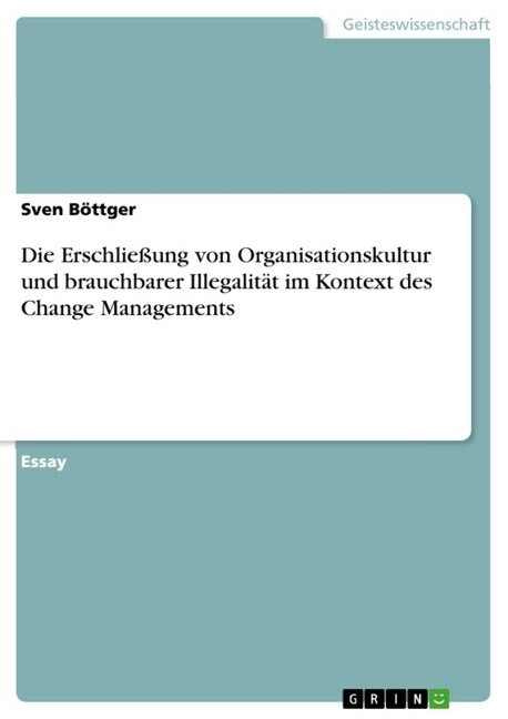 Die Erschlie?ng von Organisationskultur und brauchbarer Illegalit? im Kontext des Change Managements (Paperback)