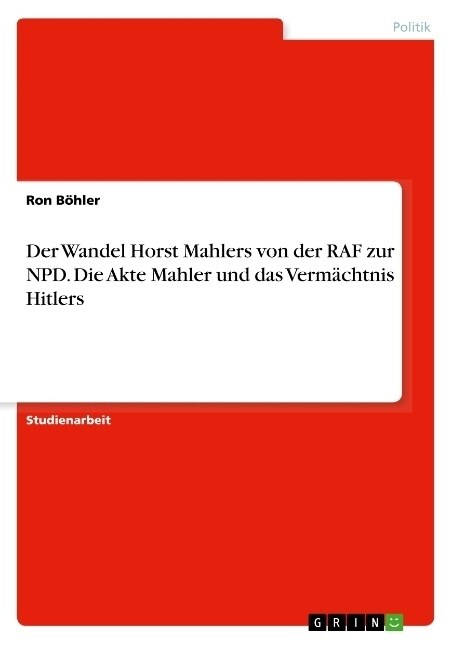 Der Wandel Horst Mahlers von der RAF zur NPD. Die Akte Mahler und das Verm?htnis Hitlers (Paperback)
