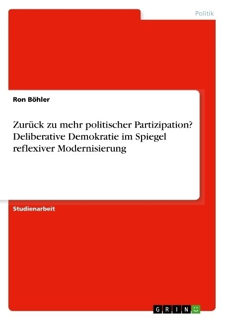 Zur?k zu mehr politischer Partizipation? Deliberative Demokratie im Spiegel reflexiver Modernisierung (Paperback)