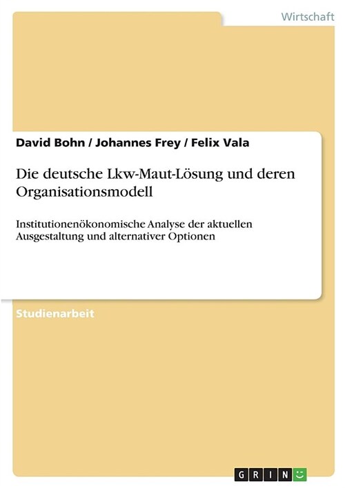 Die deutsche Lkw-Maut-L?ung und deren Organisationsmodell: Institutionen?onomische Analyse der aktuellen Ausgestaltung und alternativer Optionen (Paperback)