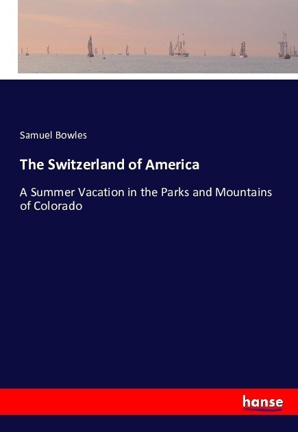 The Switzerland of America: A Summer Vacation in the Parks and Mountains of Colorado (Paperback)